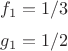 $$f_1=1/3$$
$$g_1=1/2$$