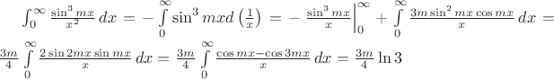 $\int\limitx_0^\infty\frac{\sin^3 mx}{x^2}\,dx=-\int\limits_0^\infty\sin^3mxd\left(\frac1x\right)=-\left.\frac{\sin^3mx}{x}\right|_0^\infty+\int\limits_0^\infty\frac{3m\sin^2mx\cos mx}{x}\,dx=\frac{3m}4\int\limits_0^\infty\frac{2\sin 2mx\sin mx}{x}\,dx=\frac{3m}{4}\int\limits_0^\infty\frac{\cos mx-\cos 3mx}{x}\,dx=\frac{3m}{4}\ln 3$