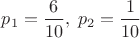 $p_1=\dfrac{6}{10},\;p_2=\dfrac{1}{10}$