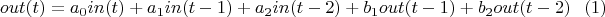 $$out(t) =   a_0in(t) + a_1in(t-1) + a_2in(t-2) +b_1out(t-1) + b_2out(t-2) \eqno(1)$$