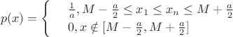 $$p(x)=\begin{cases} 
& \text{ } \frac{ 1 }{ a }, M-\frac{ a }{ 2 } \leq x_{1} \leq x_{n} \leq M+\frac{ a }{ 2 }  \\  
& \text{ } 0, x \notin [M-\frac{ a }{ 2 }, M+\frac{ a }{ 2 }]  \end{cases}$$