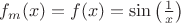 $f_m(x) = f(x) = \sin\left(\frac{1}{x}\right)$
