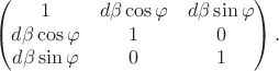 $$\begin{pmatrix}1&d\beta\cos\varphi&d\beta\sin\varphi\\d\beta\cos\varphi&1&0\\d\beta\sin\varphi&0&1\\\end{pmatrix}.$$