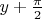 $y+\frac{\pi}{2}$