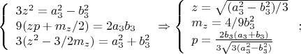 $
\left\{
\begin{array}{lcl}
  3z^2=a_3^2-b_3^2\\
 9(zp+m_z/2)=2a_3b_3\\
 3(z^2-3/2m_z)=a_3^2+b_3^2
\end{array}
\right.$\Rightarrow \left\{
\begin{array}{lcl}
 z=\sqrt{(a_3^2-b_3^2)/3} \\
 m_z=4/9b_3^2\\
 p=\frac{2b_3(a_3+b_3)}{3\sqrt{3(a_3^2-b_3^2)}}
\end{array}
\right.;