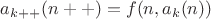 $a_{k++}(n++) = f(n, a_k(n))$