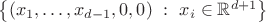 $\left\lbrace{(x_1,\dots,x_{d-1},0,0)\ :\ x_i \in {\mathbb R}^{d+1} }\right\rbrace$