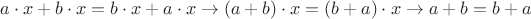 $a\cdot x + b\cdot x=b\cdot x + a\cdot x\to (a + b) \cdot x = (b + a) \cdot x\to a + b=b+a$