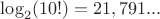 $ \log_2 (10!)  = 21,791... $