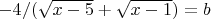 $-4/(\sqrt{x-5}+\sqrt{x-1})=b$