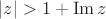 $\left\lvert z \right\rvert > 1+\operatorname {Im} z$