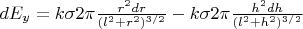 $ dE_y =k\sigma 2\pi \frac{r^2dr}{(l^2 + r^2)^{3/2}} - k\sigma 2\pi  \frac{h^2dh}{(l^2 + h^2)^{3/2}}$