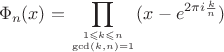 $$\Phi_n(x)=\prod \limits_{1\leqslant k \leqslant n\atop{\gcd (k,n)=1}}(x-e^{2\pi i \frac{k}{n}})$$