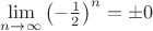 $\lim\limits_{n\to\infty}\left(-\frac12\right)^n=\pm0$