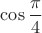$\cos\dfrac{\pi}{4}$