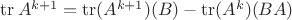 $\operatorname{tr}A^{k+1} = \operatorname{tr} (A^{k+1}) (B) - \operatorname{tr} (A^k) (B A)$