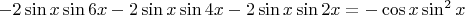 $-2\sin x \sin 6x -2\sin x \sin 4x -2\sin x \sin 2x=-\cos x \sin^2 x$