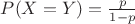 $P(X=Y)=\frac{p}{1-p}$