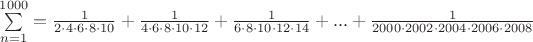 $\sum\limits_{n=1}^{1000}=\frac{1}{2\cdot4\cdot6\cdot8\cdot10}+\frac{1}{4\cdot6\cdot8\cdot10\cdot12}+\frac{1}{6\cdot8\cdot10\cdot12\cdot14}+...+\frac{1}{2000\cdot2002\cdot2004\cdot2006\cdot2008}$