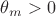 $\theta_m > 0$