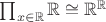 $\prod_{x \in \mathbb{R}}\mathbb{R} \cong \mathbb{R}^\mathbb{R}$