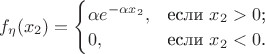 $f_\eta(x_2)=
\begin{cases}
\alpha e^{-\alpha x_2},&\text{если $x_2>0$;}\\
0,&\text{если $x_2<0$.}
\end{cases}
$