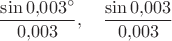 $$
\frac{\sin 0{,}003^\circ}{0{,}003}, \quad \frac{\sin 0{,}003}{0{,}003}
$$