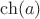 $\ch(a)$
