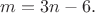 $m=3n-6.$