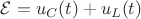 $ \mathcal{E} = u_C (t) + u_L (t) $