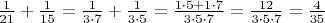 $\frac{1}{21} + \frac{1}{15} = \frac{1}{3 \cdot 7} + \frac{1}{3 \cdot 5} = \frac{1 \cdot 5 + 1 \cdot 7}{3 \cdot 5 \cdot 7} = \frac{12}{3 \cdot 5 \cdot 7} = \frac{4}{35}$