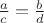 $\frac ac=\frac bd$
