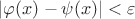 $|\varphi(x)-\psi(x)|<\varepsilon$
