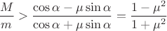 $\dfrac{M}{m} > \dfrac{\cos{\alpha} - \mu \sin{\alpha}}{\cos{\alpha} + \mu \sin{\alpha}} = \dfrac{1-\mu^2}{1+\mu^2}$