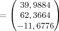 $=\begin{pmatrix} 
39,9884\\
62,3664\\
-11,6776\\
\end{pmatrix}$