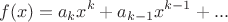 $$f(x)=a_kx^k+a_{k-1}x^{k-1}+...$$