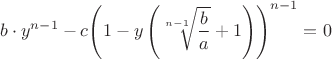$$\[b \cdot {y^{n - 1}} - c{\left( {1 - y\left( {\sqrt[{n - 1}]{{\frac{b}{a}}} + 1} \right)} \right)^{n - 1}} = 0\]$$
