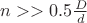 $n >> 0.5 \frac{D}{d}$