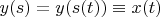 $$y(s)=y(s(t))\equiv x(t)$$