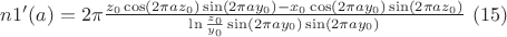 $n 1' ( a ) = 2 \pi \frac{z_0 \cos(2 \pi a z_0)\sin(2 \pi a y_0) - x_0\cos(2 \pi a y_0)\sin(2 \pi a z_0)}{\ln\frac{z_0}{y_0}\sin(2 \pi a y_0)\sin(2 \pi a y_0)} \ ( 1 5)$ $n 1' ( a ) = 2 \pi \frac{z_0 \cos(2 \pi a z_0)\sin(2 \pi a y_0) - x_0\cos(2 \pi a y_0)\sin(2 \pi a z_0)}{\ln\frac{z_0}{y_0}\sin(2 \pi a y_0)\sin(2 \pi a y_0)} \ ( 1 5)$