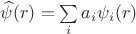 $\widehat \psi(r)=\sum\limits_{i}a_i \psi _i(r)$