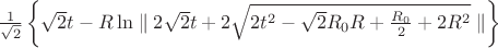 $\frac{1}{\sqrt{2}}\left\lbrace \sqrt{2}t -R\ln\parallel 2\sqrt{2} t +2\sqrt{2t^2-\sqrt{2}R_{0}R+\frac{R_{0}}{2}+2R^2}\parallel \right\rbrace$