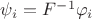 $\psi_i = F^{-1}\varphi_i$