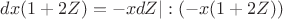 $dx(1+2Z)=-xdZ |:(-x(1+2Z))$