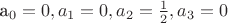 a_0 = 0, a_1 = 0, a_2 = \frac12, a_3 = 0