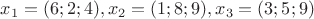 $x_1=(6;2;4), x_2=(1;8;9), x_3=(3;5;9)$