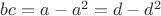 $bc=a-a^2=d-d^2$