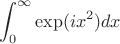 $$\int_{0}^{\infty} \exp(ix^2) dx$$