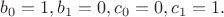$b_0=1,b_1=0,c_0=0,c_1=1.$ $b_0=1,b_1=0,c_0=0,c_1=1.$