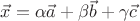 $\vec{x}=\alpha\vec{a}+\beta \vec{b}+\gamma \vec{c}$